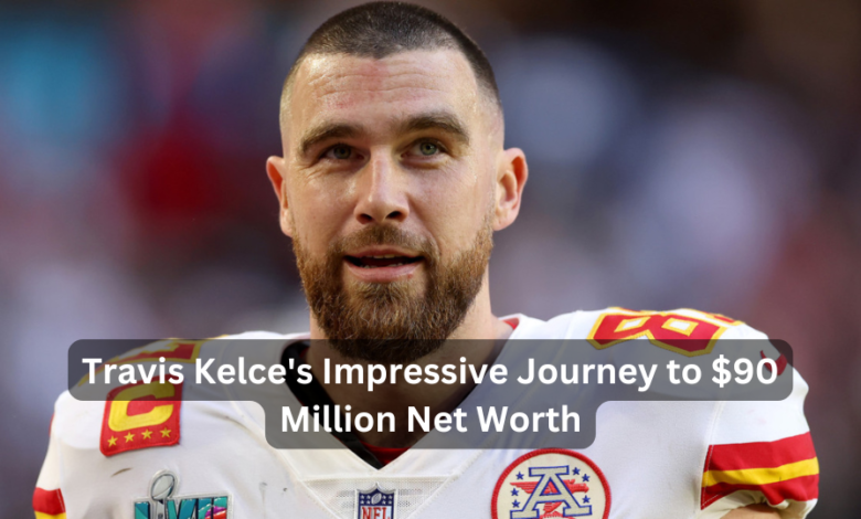 Travis Kelce's Impressive Journey to $90 Million Net Worth