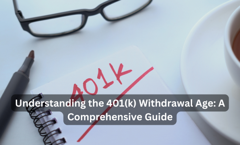 Understanding the 401(k) Withdrawal Age: A Comprehensive Guide