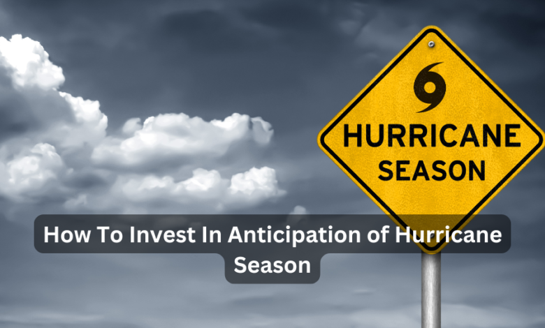 How To Invest In Anticipation of Hurricane Season