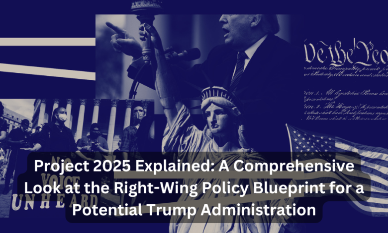 Project 2025 Explained: A Comprehensive Look at the Right-Wing Policy Blueprint for a Potential Trump Administration