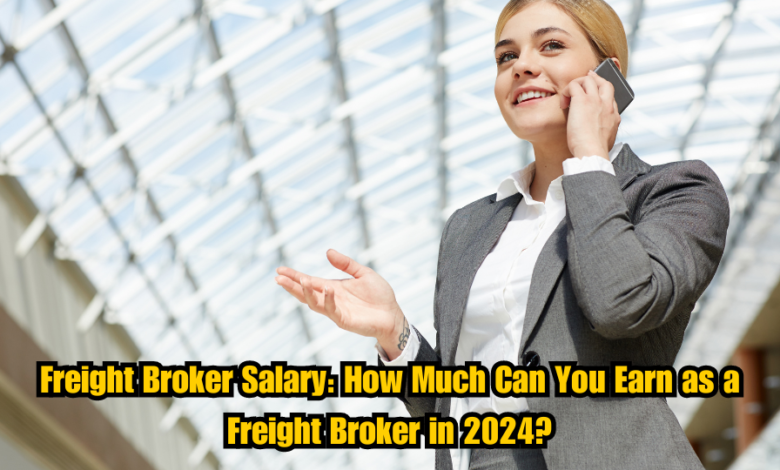 Freight Broker Salary: How Much Can You Earn as a Freight Broker in 2024?