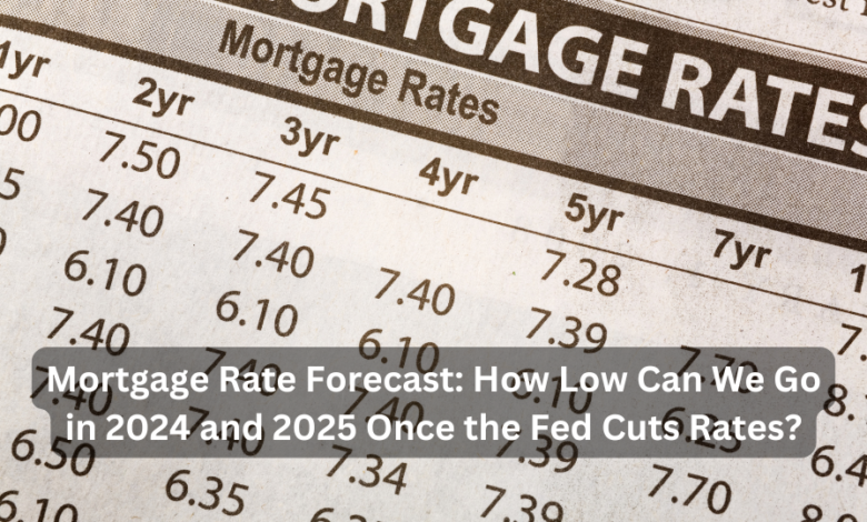 Mortgage Rate Forecast: How Low Can We Go in 2024 and 2025 Once the Fed Cuts Rates?