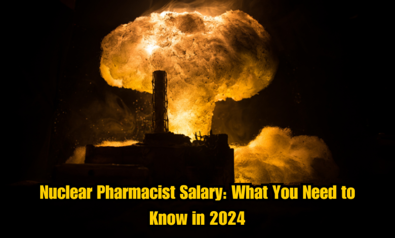 Nuclear Pharmacist Salary: What You Need to Know in 2024