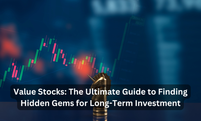 Value Stocks: The Ultimate Guide to Finding Hidden Gems for Long-Term Investment