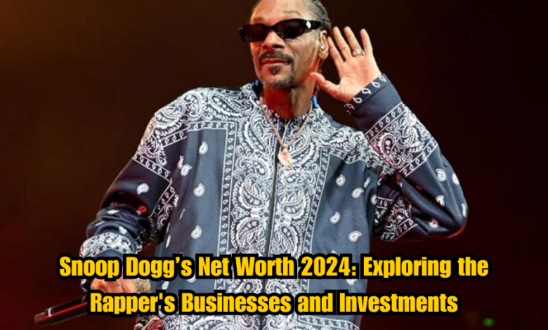 Snoop Dogg’s Net Worth 2024: Exploring the Rapper's Businesses and Investments