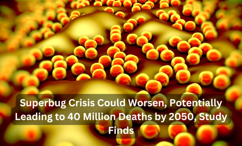 Superbug Crisis Could Worsen, Potentially Leading to 40 Million Deaths by 2050, Study Finds