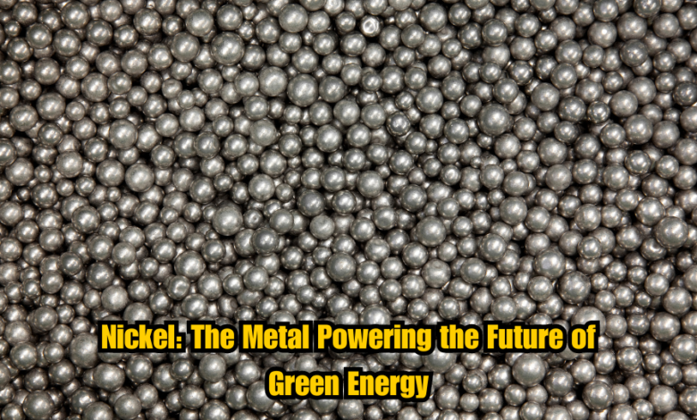 Nickel: The Metal Powering the Future of Green Energy