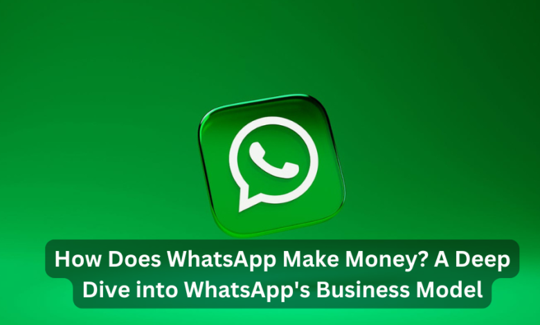 How Does WhatsApp Make Money? A Deep Dive into WhatsApp's Business Model