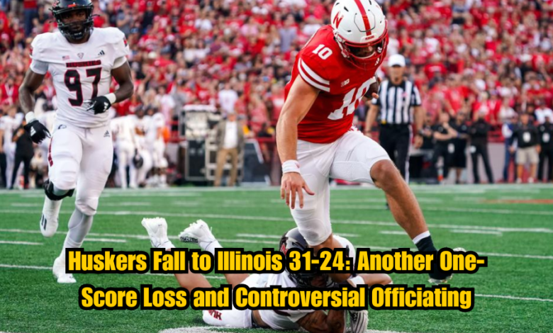 Huskers Fall to Illinois 31-24: Another One-Score Loss and Controversial Officiating