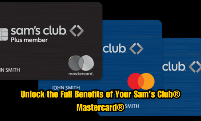 Unlock the Full Benefits of Your Sam’s Club® Mastercard®