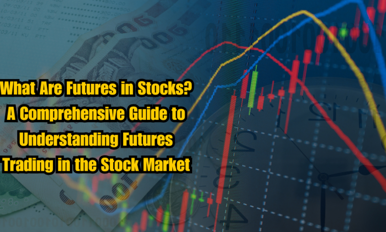 What Are Futures in Stocks? A Comprehensive Guide to Understanding Futures Trading in the Stock Market