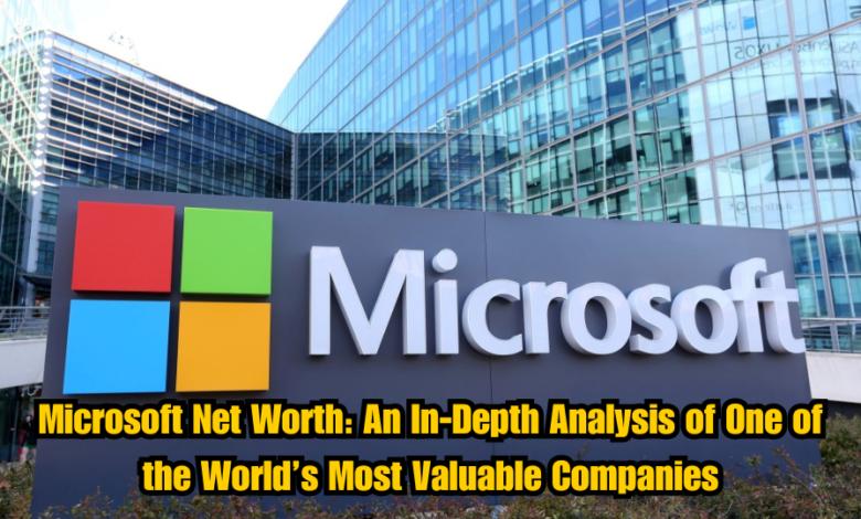 Microsoft Net Worth: An In-Depth Analysis of One of the World’s Most Valuable Companies